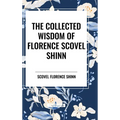 The Collected Wisdom of Florence Scovel Shinn