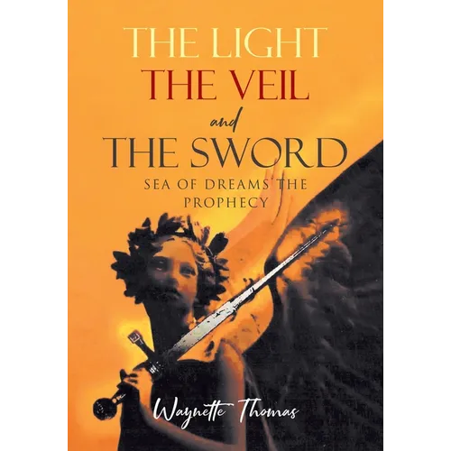 THE LIGHT THE VEIL and THE SWORD: Sea of Dreams the Prophecy