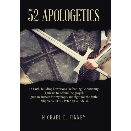 52 Apologetics: 52 Faith-Building Devotions Defending Christianity (I am set to defend the gospel, give an answer for my hope, and fig