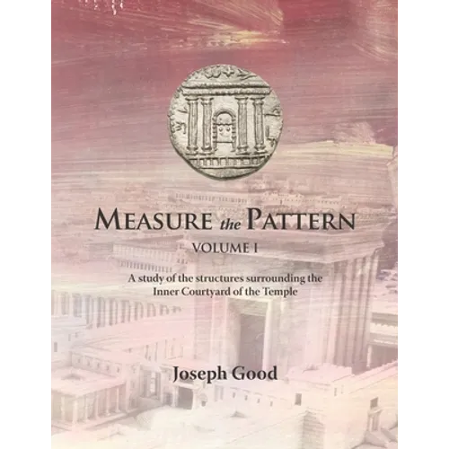 Measure The Pattern - Volume 1: A study of the structures surrounding the Inner Courtyard of the Temple