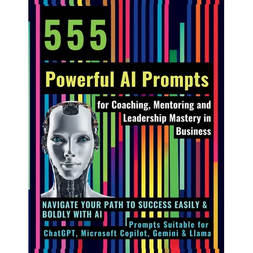 555 Powerful AI Prompts for Coaching, Mentoring and Leadership Mastery in Business: Navigate Your Path to Success Easily & Boldly with AI Prompts Suit