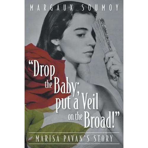 "Drop the Baby; put a Veil on the Broad!": Marisa Pavan's story