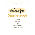 The Beauty of Success: Start, Grow, and Accelerate Your Brand