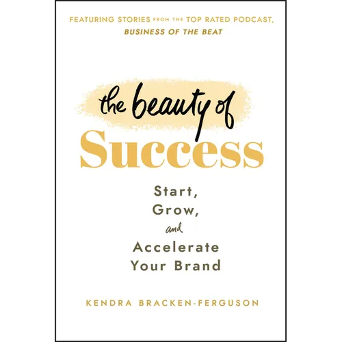The Beauty of Success: Start, Grow, and Accelerate Your Brand