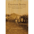 Uncertain Destiny: Stories and Memories of One Family's Journey in South Texas