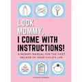 Look Mommy, I Come with Instructions!: A Mommy Manual for the First Decade of Your Child's Life