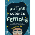 The Future of Science Is Female: The Brilliant Minds Shaping the 21st Century (Gift for Teenage Girls 13-15)
