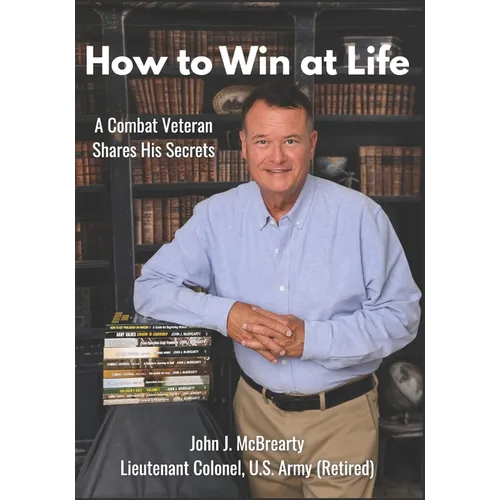 How to Win at Life: A Combat Veteran Shares His Secrets for Success.