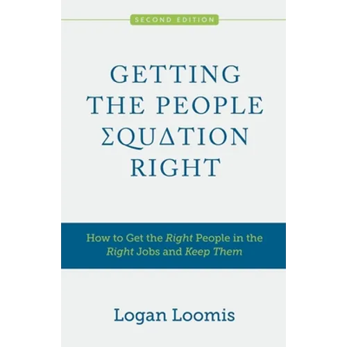 Getting the People Equation Right: How to Get the Right People in the Right Jobs and Keep Them