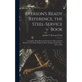 Ryerson's Ready Reference, the Steel-Service Book: A Complete Hand Book and Stock List of Steel and Iron Ready for Immediate Shipment; Sizes, Weights,