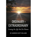 Ordinary to Extraordinary: Creating the Life that You Deserve