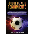 Fútbol de alto rendimiento: Rutinas de entrenamiento, secretos y estrategias para mejorar tus habilidades en el fútbol