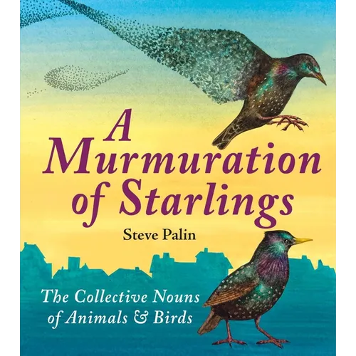 A Murmuration of Starlings: The Collective Nouns of Animals and Birds