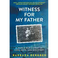 Witness For My Father: A World War II Story Of Loss, Hope, And Discovery