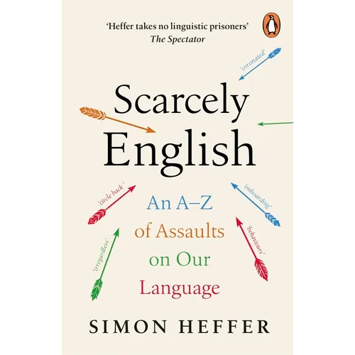 Scarcely English: An A to Z of Assaults on Our Language