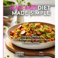 Plant-Based Diet Made Simple Cookbook: Easy, Delicious, Plant-Based - 100+ Wholesome Recipes for Your Everyday Meals, Pictures Included
