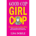 Good Cop Girl Cop: The Secret Life of a Police Officer: What you always wanted to know about policing but were afraid to ask