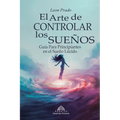 El Arte de Controlar los Sueños: Guía Para Principiantes en el Sueño Lúcido