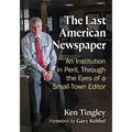 The Last American Newspaper: An Institution in Peril, Through the Eyes of a Small-Town Editor