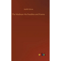 The Madman His Parables and Poems