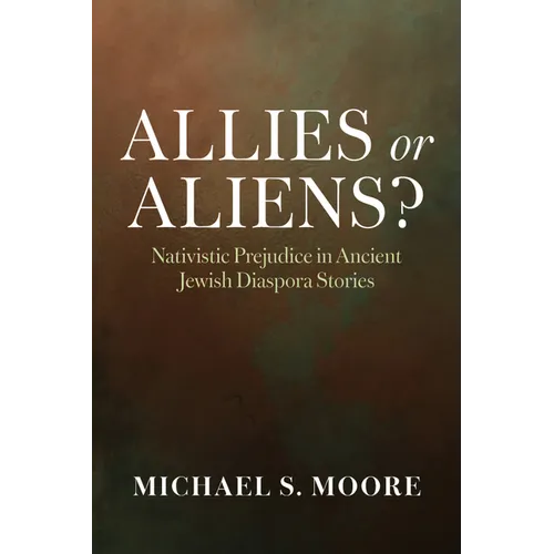 Allies or Aliens?: Nativistic Prejudice in Ancient Jewish Diaspora Stories