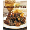 Recipes from My Portuguese Kitchen: 65 Authentic Recipes from Portugal, Shown in Over 260 Photographs