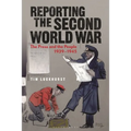 Reporting the Second World War: The Press and the People 1939-1945