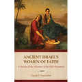 Ancient Israel's Women of Faith: A Survey of the Heroines of the Old Testament