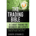The Trading Bible: A-Z about Trading for Beginners and Experts: The Authoritative Guide on How to Trade Like a Pro