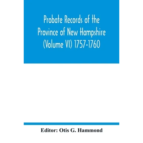 Probate Records of the Province of New Hampshire (Volume VI) 1757-1760