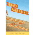 Brave Parenting: A Buddhist-Inspired Guide to Raising Emotionally Resilient Children