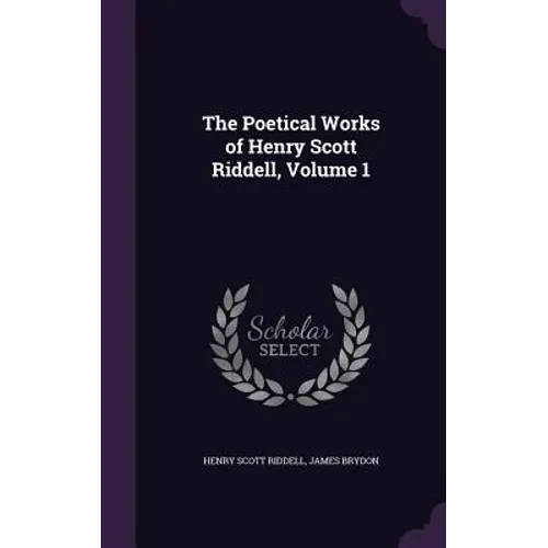 The Poetical Works of Henry Scott Riddell, Volume 1