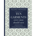 Ten Garments Every Man Should Own: A Practical Guide to Building a Permanent Wardrobe