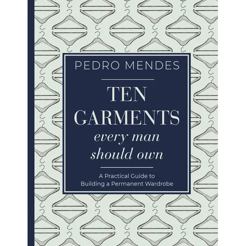 Ten Garments Every Man Should Own: A Practical Guide to Building a Permanent Wardrobe