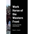 Work Horse of the Western Front: The Story of the 30th Infantry Division