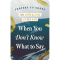 100 Pass-Along Notes for When You Don't Know What to Say: Prayers to Share (Shareable Messages of Encouragement with a Prayer, Scripture, and Inspirat