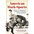 American Work-Sports: A History of Competitions for Cornhuskers, Lumberjacks, Firemen and Others