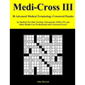 Medi-Cross III: 50 Advanced Medical Terminology Crossword Puzzles for Medical, Pre-Med, Nursing, Chiropractic, Emts, Pts and Other Hea