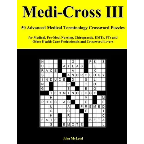 Medi-Cross III: 50 Advanced Medical Terminology Crossword Puzzles for Medical, Pre-Med, Nursing, Chiropractic, Emts, Pts and Other Hea