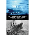 The Loss of the S. S. Titanic: Its Story and Its Lessons