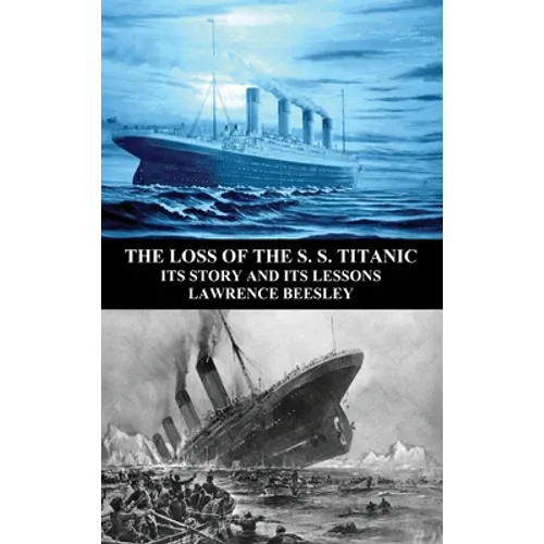 The Loss of the S. S. Titanic: Its Story and Its Lessons