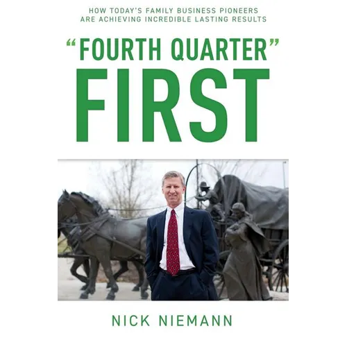 Fourth Quarter First: How Today's Family Business Pioneers are Achieving Incredible Lasting Results