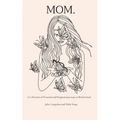Mom.: A Collection of Personal and Poignant Journeys to Motherhood