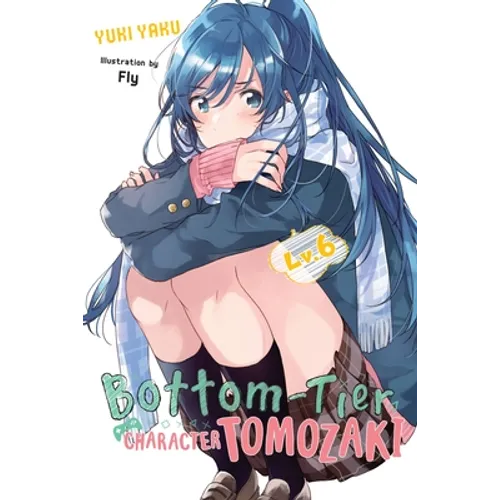 Bottom-Tier Character Tomozaki, Vol. 6 (Light Novel): Volume 6