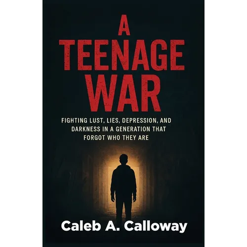A Teenage War: Fighting Lust, Lies, Depression, and Darkness in a Generation That Forgot Who They Are
