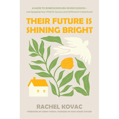 Their Future Is Shining Bright: A Guide to Homeschooling in High School -- And Equipping Your Child for Success and Fulfillment in Adulthood