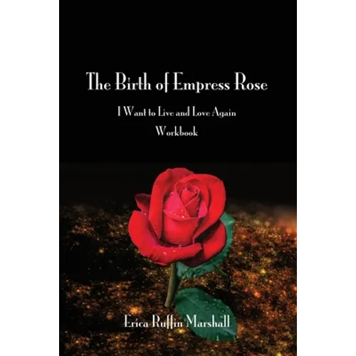 The Birth of Empress Rose Workbook: I Want to Live and Love Again