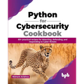 Python for Cybersecurity Cookbook: 80+ practical recipes for detecting, defending, and responding to Cyber threats (English Edition)
