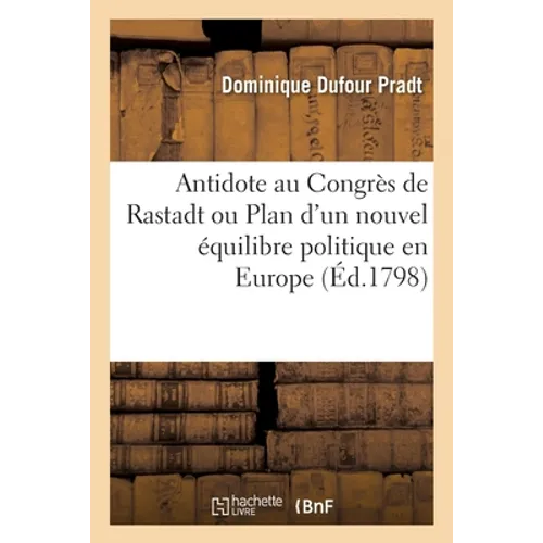 Antidote Au Congrès de Rastadt Ou Plan d'Un Nouvel Équilibre Politique En Europe