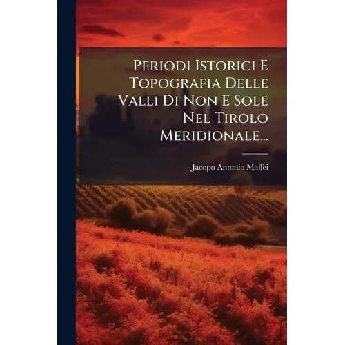 Periodi Istorici E Topografia Delle Valli Di Non E Sole Nel Tirolo Meridionale...